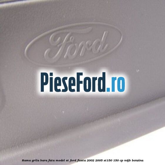 Rama grila bara fata model ST Ford Fiesta 2002-2005 ST150 150 cp N4JB benzina