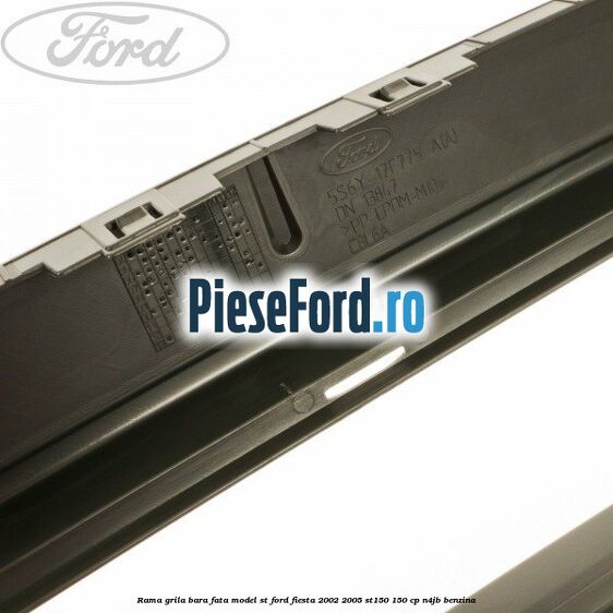Rama grila bara fata model ST Ford Fiesta 2002-2005 ST150 150 cp N4JB benzina