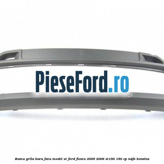 Rama grila bara fata model ST Ford Fiesta 2005-2008 ST150 150 cp N4JB benzina