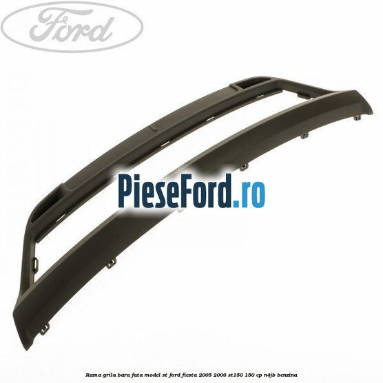 Rama grila bara fata model ST Ford Fiesta 2005-2008 ST150 150 cp N4JB benzina