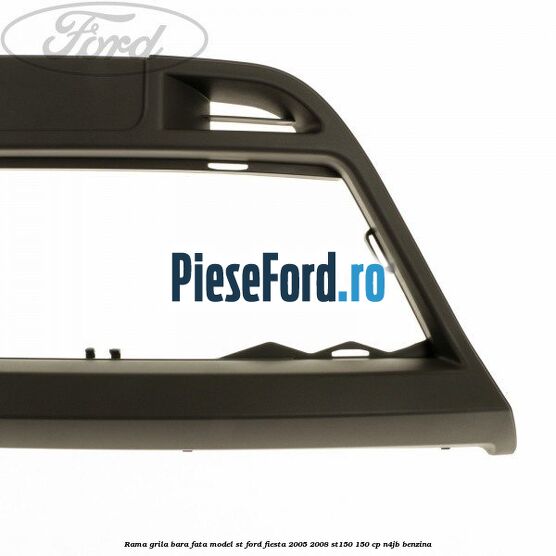 Rama grila bara fata model ST Ford Fiesta 2005-2008 ST150 150 cp N4JB benzina