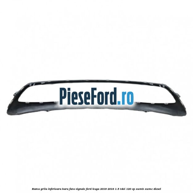 Rama grila inferioara bara fata Vignale Ford Kuga 2016-2018 1.5 TDCi 120 cp XWMB, XWMC diesel