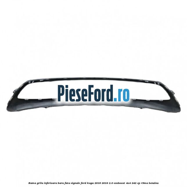 Rama grila inferioara bara fata Vignale Ford Kuga 2016-2018 2.0 EcoBoost 4x4 242 cp R9MA benzina