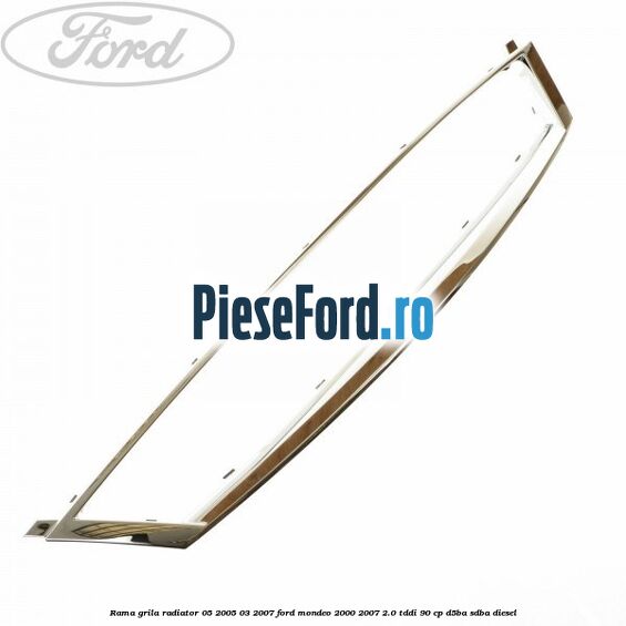 Rama grila radiator 05/2005-03/2007 Ford Mondeo 2000-2007 2.0 TDDI 90 cp D5BA, SDBA diesel