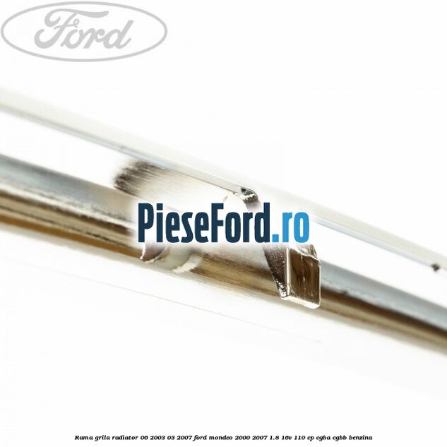 Rama grila radiator 06/2003-03/2007 Ford Mondeo 2000-2007 1.8 16V 110 cp CGBA, CGBB benzina