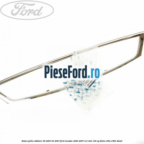 Rama grila radiator 06/2003-03/2007 Ford Mondeo 2000-2007 2.0 TDCi 130 cp FMBA, N7BA, N7BB diesel