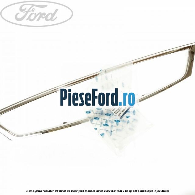 Rama grila radiator 06/2003-03/2007 Ford Mondeo 2000-2007 2.0 TDDI 115 cp D6BA, HJBA, HJBB, HJBC diesel
