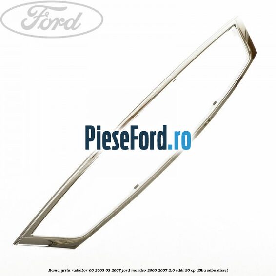 Rama grila radiator 06/2003-03/2007 Ford Mondeo 2000-2007 2.0 TDDI 90 cp D5BA, SDBA diesel