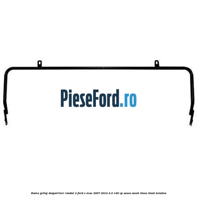Rama grilaj despartitor randul 2 Ford S-Max 2007-2014 2.0 145 cp AOWA, AOWB, TBWA, TBWB benzina