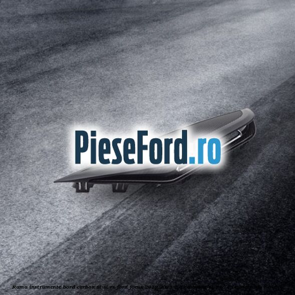 Rama instrumente bord carbon ST si RS Ford Focus 2019-2023 2.3 EcoBoost ST 280 cp Rama instrumente bord carbon ST si RS Ford Focus 2019-2023 2.3 EcoBoost ST 280 cp N3DA, N3DB benzina