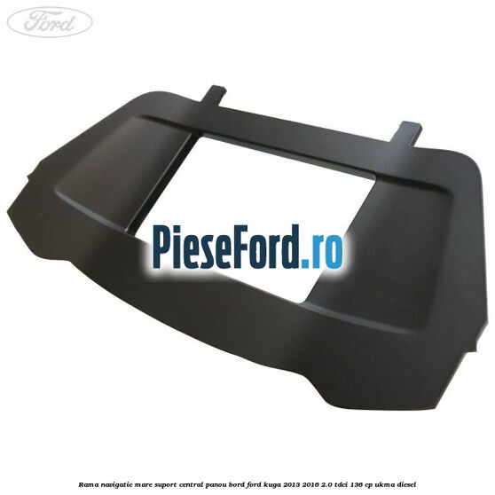 Rama navigatie mare suport central panou bord Ford Kuga 2013-2016 2.0 TDCi 136 cp UKMA diesel