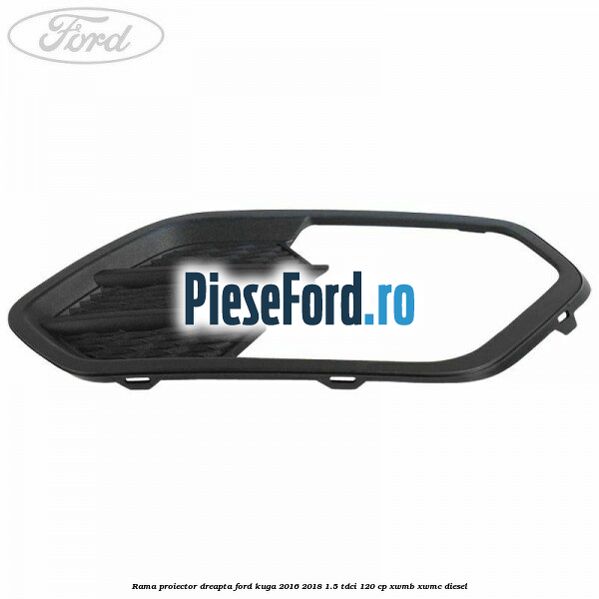 Rama proiector dreapta Ford Kuga 2016-2018 1.5 TDCi 120 cp XWMB, XWMC diesel