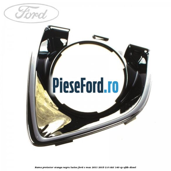 Rama proiector stanga negru lucios Ford C-Max 2011-2015 2.0 TDCi 140 cp UFDB diesel