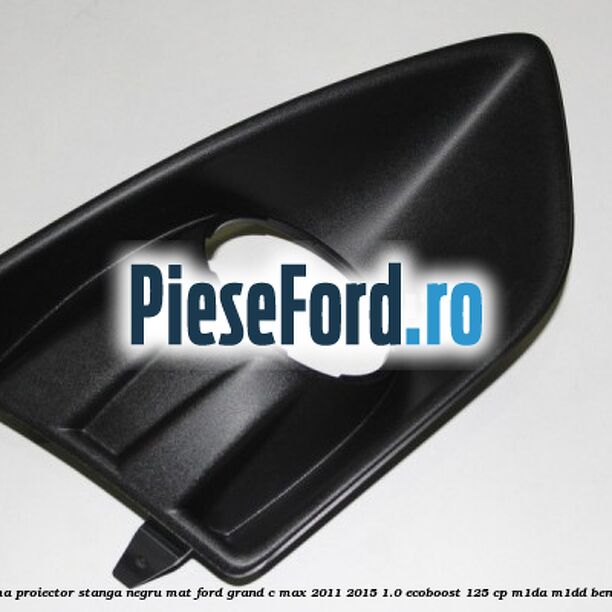 Rama proiector stanga negru mat Ford Grand C-Max 2011-2015 1.0 EcoBoost 125 cp M1DA, M1DD benzina