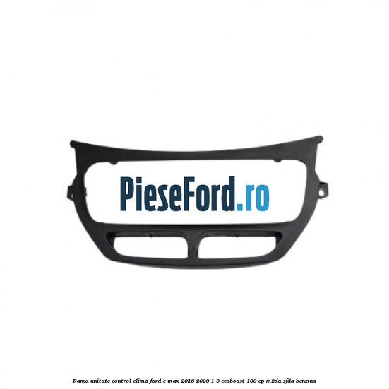 Rama unitate control clima Ford C-Max 2016-2020 1.0 EcoBoost 100 cp M2DA, SFDA benzina