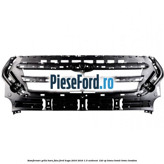 Ramforsare grila bara fata Ford Kuga 2016-2018 1.5 EcoBoost 120 cp BNMA, BNMB, BNMC benzina