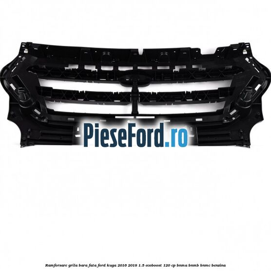 Ramforsare grila bara fata Ford Kuga 2016-2018 1.5 EcoBoost 120 cp BNMA, BNMB, BNMC benzina
