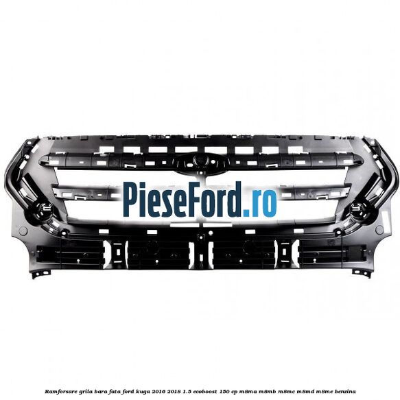 Ramforsare grila bara fata Ford Kuga 2016-2018 1.5 EcoBoost 150 cp M8MA, M8MB, M8MC, M8MD, M8ME benzina
