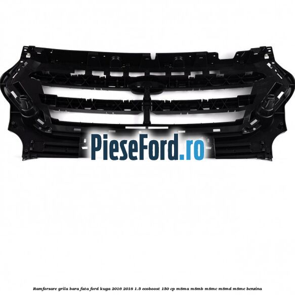 Ramforsare grila bara fata Ford Kuga 2016-2018 1.5 EcoBoost 150 cp M8MA, M8MB, M8MC, M8MD, M8ME benzina
