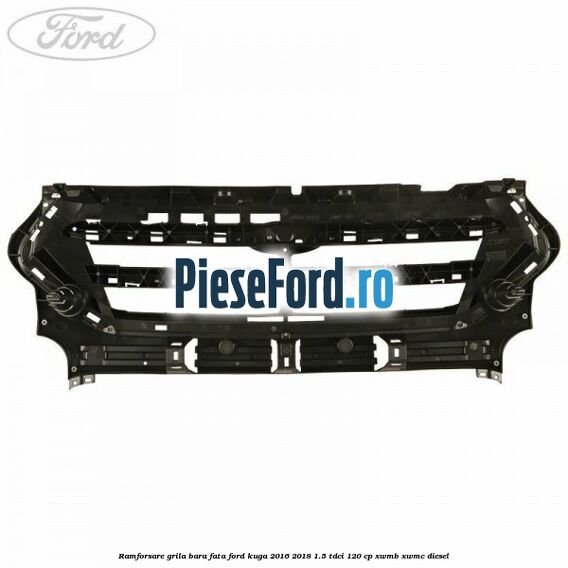 Ramforsare grila bara fata Ford Kuga 2016-2018 1.5 TDCi 120 cp XWMB, XWMC diesel