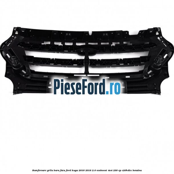 Ramforsare grila bara fata Ford Kuga 2016-2018 2.0 EcoBoost 4x4 230 cp C20HDTX benzina