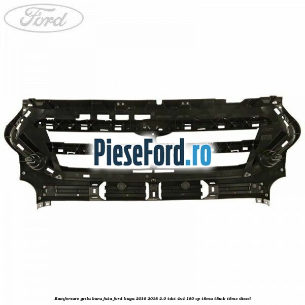 Ramforsare grila bara fata Ford Kuga 2016-2018 2.0 TDCi 4x4 180 cp T8MA, T8MB, T8MC diesel