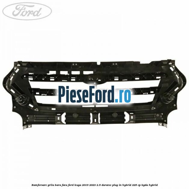 Ramforsare grila bara fata Ford Kuga 2019-2023 2.5 Duratec Plug-in-Hybrid 225 cp BGDA hybrid