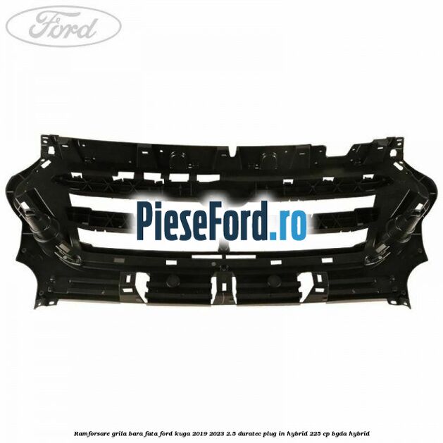 Ramforsare grila bara fata Ford Kuga 2019-2023 2.5 Duratec Plug-in-Hybrid 225 cp BGDA hybrid