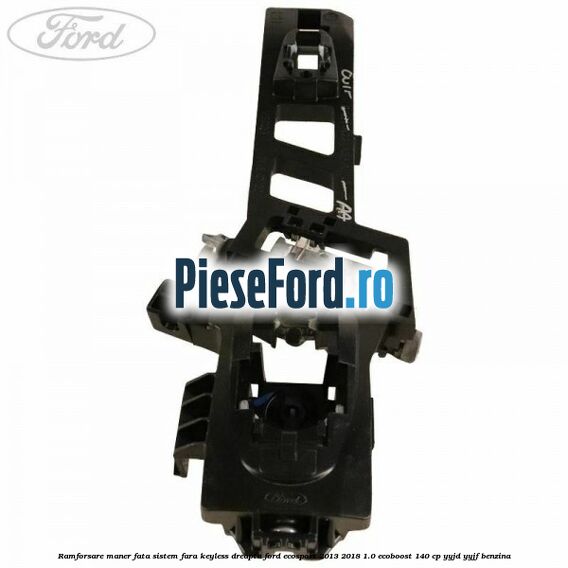 Ramforsare maner fata sistem fara keyless dreapta Ford EcoSport 2013-2018 1.0 EcoBoost 140 cp YYJD, YYJF benzina