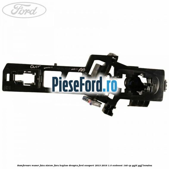 Ramforsare maner fata sistem fara keyless dreapta Ford EcoSport 2013-2018 1.0 EcoBoost 140 cp YYJD, YYJF benzina