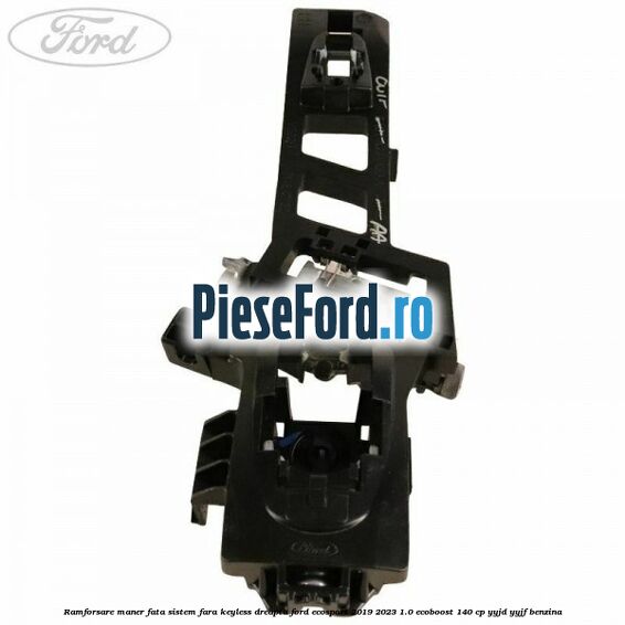 Ramforsare maner fata sistem fara keyless dreapta Ford EcoSport 2019-2023 1.0 EcoBoost 140 cp YYJD, YYJF benzina