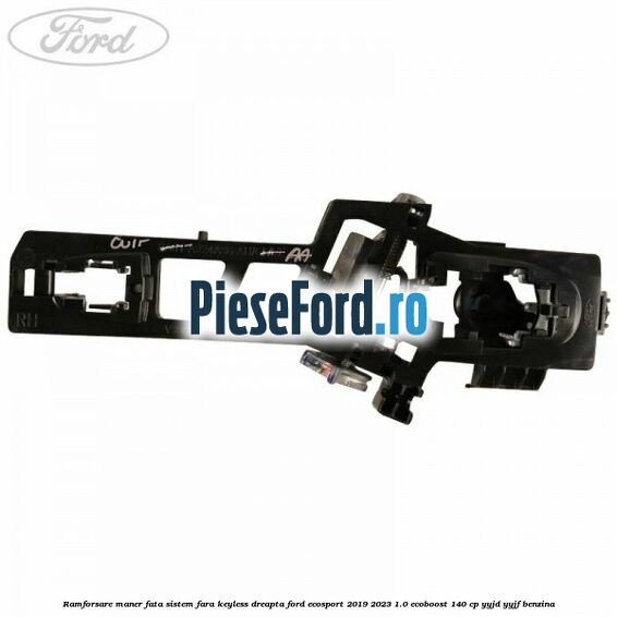 Ramforsare maner fata sistem fara keyless dreapta Ford EcoSport 2019-2023 1.0 EcoBoost 140 cp YYJD, YYJF benzina