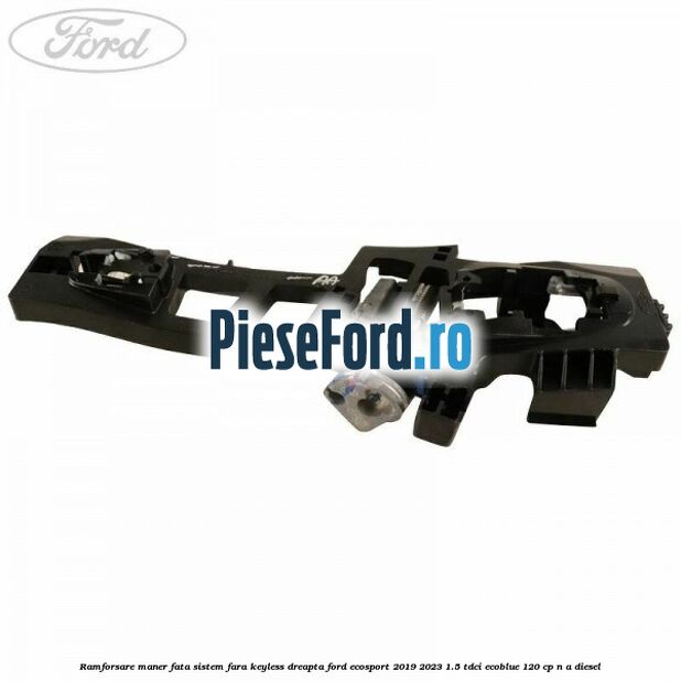 Ramforsare maner fata sistem fara keyless dreapta Ford EcoSport 2019-2023 1.5 TDCi EcoBlue 120 cp n/a diesel