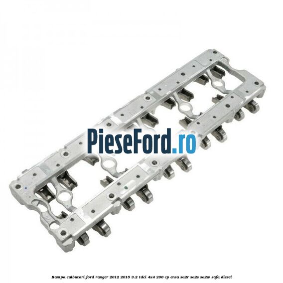 Rampa culbutori Ford Ranger 2012-2015 3.2 TDCi 4x4 200 cp ENSA, SA2R, SA2S, SA2W, SAFA diesel