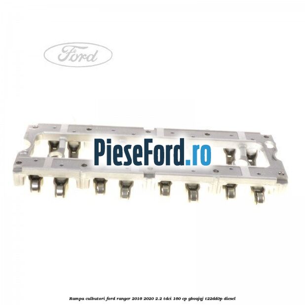 Rampa culbutori Ford Ranger 2016-2020 2.2 TDCi 160 cp GBVAJQJ, T22DD0P diesel