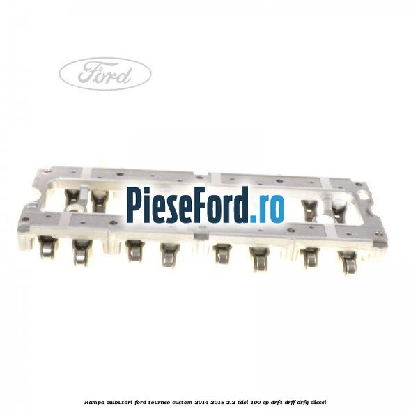 Rampa culbutori Ford Tourneo Custom 2014-2018 2.2 TDCi 100 cp DRF4, DRFF, DRFG diesel