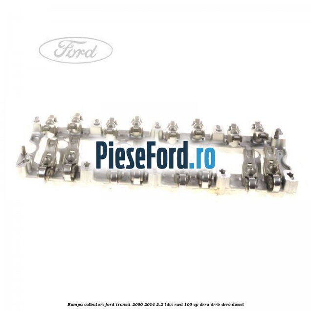 Rampa culbutori Ford Transit 2006-2014 2.2 TDCi RWD 100 cp