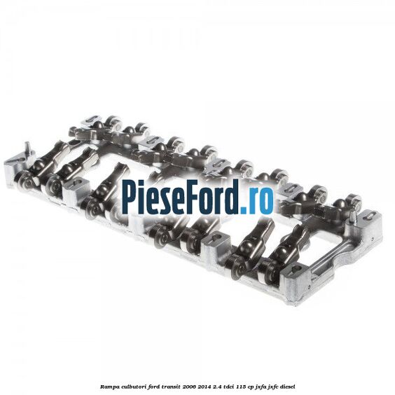 Rampa culbutori Ford Transit 2006-2014 2.4 TDCi 115 cp JXFA, JXFC diesel