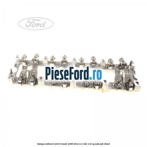 Rampa culbutori Ford Transit 2006-2014 2.4 TDCi 115 cp JXFA, JXFC diesel