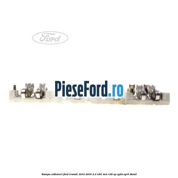 Rampa culbutori Ford Transit 2014-2018 2.2 TDCi 4x4 125 cp Rampa culbutori Ford Transit 2014-2018 2.2 TDCi 4x4 125 cp CY24, CYR5 diesel