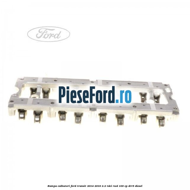 Rampa culbutori Ford Transit 2014-2018 2.2 TDCi RWD 100 cp DRR5 diesel