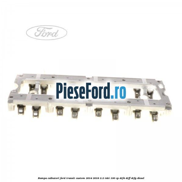 Rampa culbutori Ford Transit Custom 2014-2018 2.2 TDCi 100 cp DRF4, DRFF, DRFG diesel