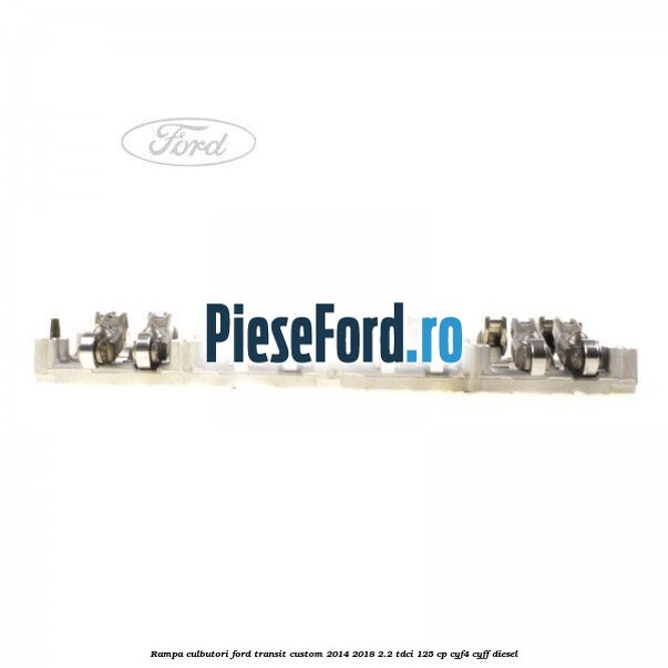 Rampa culbutori Ford Transit Custom 2014-2018 2.2 TDCi 125 cp CYF4, CYFF diesel