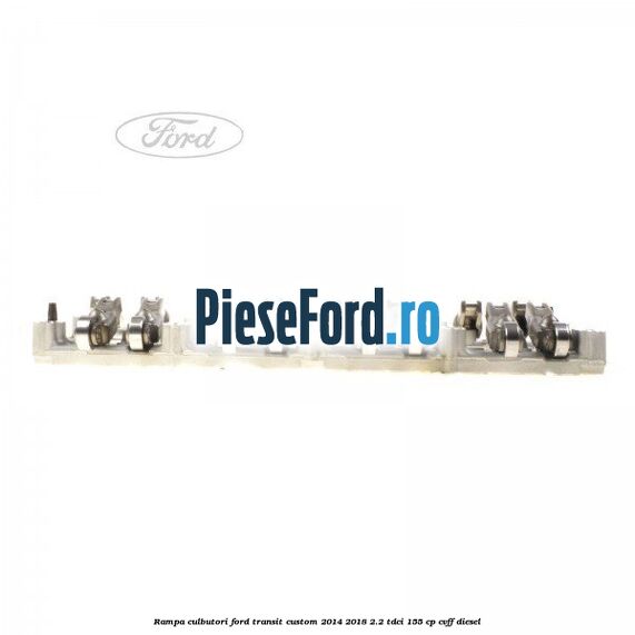 Rampa culbutori Ford Transit Custom 2014-2018 2.2 TDCi 155 cp CVFF diesel