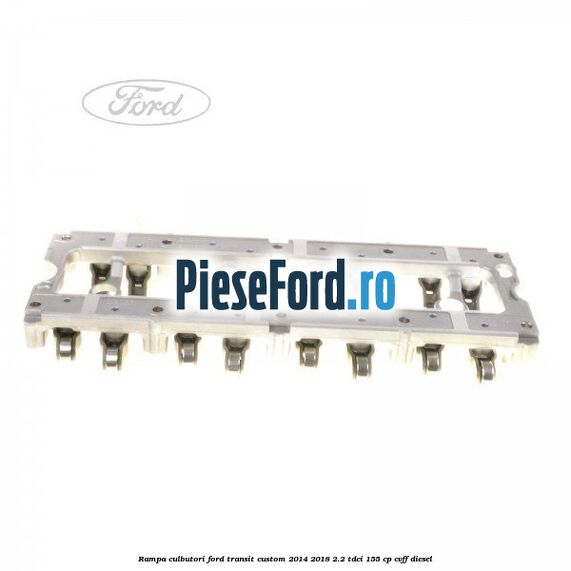 Rampa culbutori Ford Transit Custom 2014-2018 2.2 TDCi 155 cp CVFF diesel