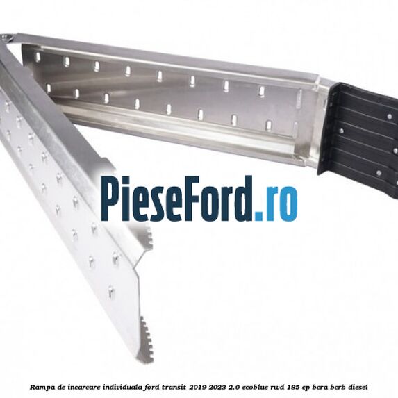 Rampa de incarcare individuala Ford Transit 2019-2023 2.0 EcoBlue RWD 185 cp BCRA, BCRB diesel