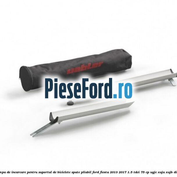 Rampa de incarcare pentru suportul de biciclete spate, pliabil Ford Fiesta 2013-2017 1.5 TDCi 75 cp UGJC, XUJA, XUJB diesel