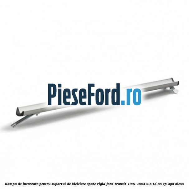 Rampa de incarcare pentru suportul de biciclete spate, rigid Ford Transit 1991-1994 2.5 TD 85 cp 4GA diesel