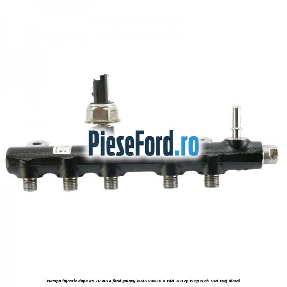 Rampa injectie dupa an 10/2014 Ford Galaxy 2015-2023 2.0 TDCi 180 cp T8CG, T8CH, T8CI, T8CJ diesel