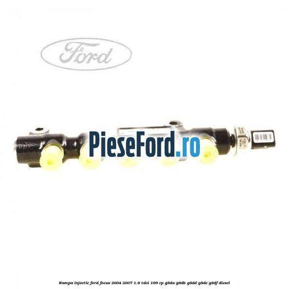 Rampa injectie Ford Focus 2004-2007 1.6 TDCi 109 cp Rampa injectie Ford Focus 2004-2007 1.6 TDCi 109 cp G8DA, G8DB, G8DD, G8DE, G8DF diesel